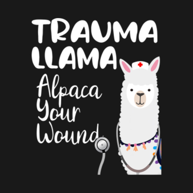 Discover Funny Trauma llama alpaca your wound Nurse Veteran - Trauma Llama Alpaca Your - T-Shirt