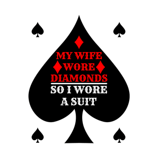 Funny Poker My Wife Wore Diamonds So I Wore A Suit Poker Player T-Shirt