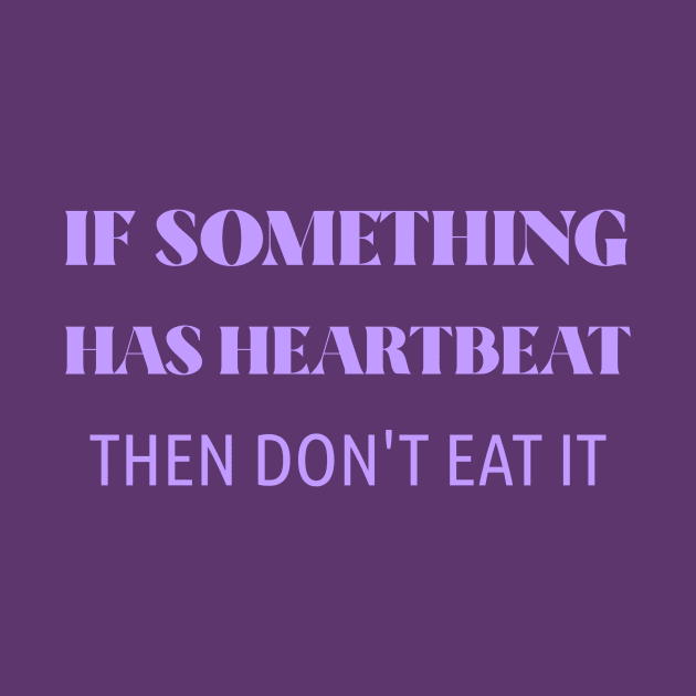 If something has heartbeat don't eat it T-shirt by Tranquility