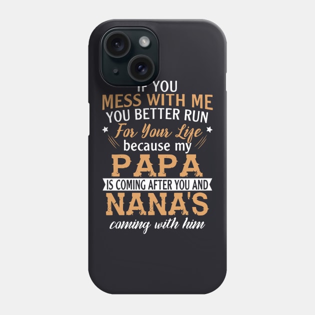 If You Mess With Me You Better Run For Your Life Because My Papa Is Coming After You And Nanas Coming With Him Papa Daughter Phone Case by erbedingsanchez