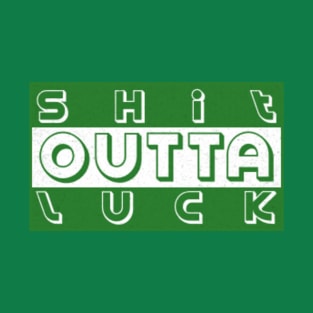 SH*T OUTTA LUCK T-Shirt