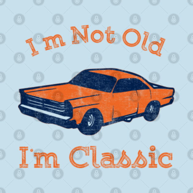 Disover I'm Not Old I'm Classic Funny gift for Cars Lover - Im Not Old Im Classic - T-Shirt