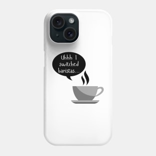 Uhhh I Switched Baristas - Coffee Cup and Chat Bubble - Black and White Phone Case
