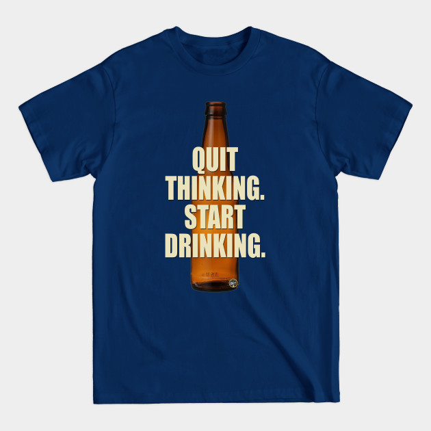 Disover Quit Thinking - Beers - T-Shirt