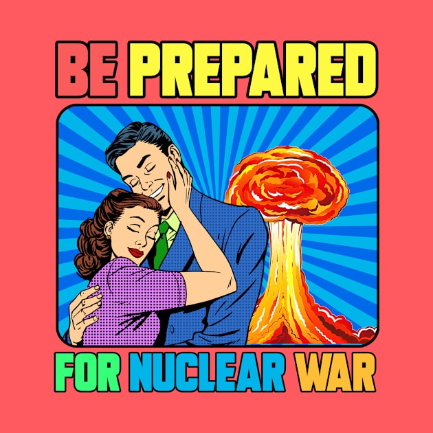 BE PREPARED FOR NUCLEAR WAR by theanomalius_merch