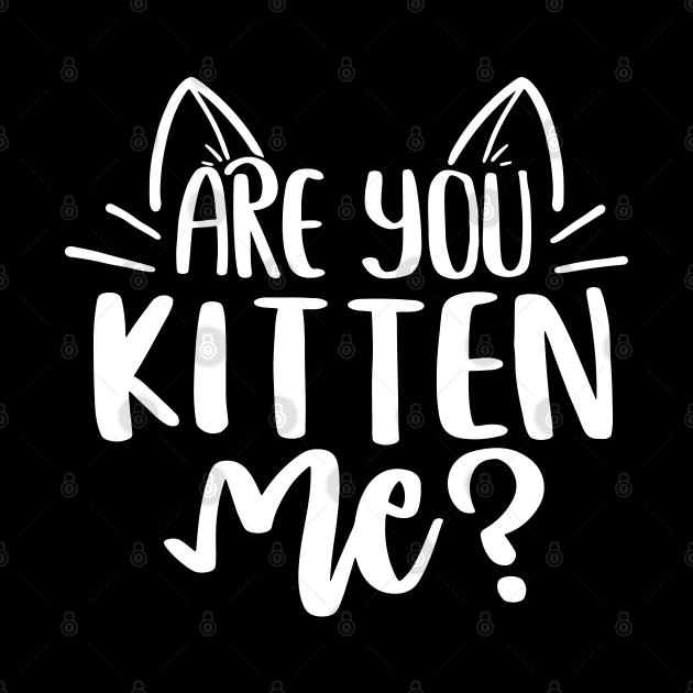 Are You Kitten Me ? by P-ashion Tee