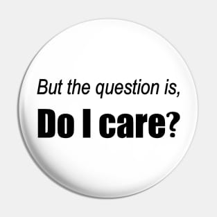 But the question is, Do I care? Pin