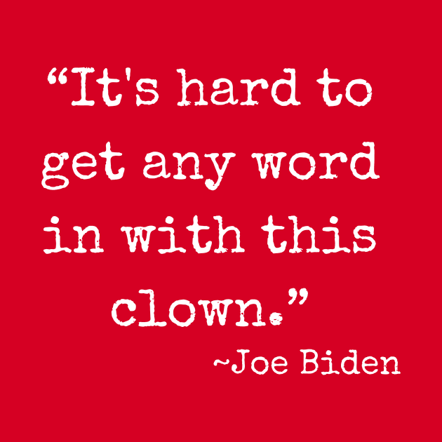 “It's hard to get any word in with this clown.” ~ Joe Biden (white font) by def·i·ni·tion