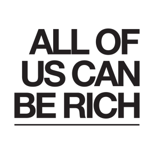 All of us can be rich T-Shirt