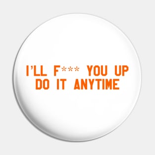 ill f*** you up, do it anytime Pin