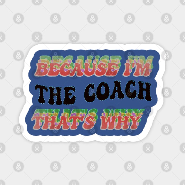 BECAUSE I AM THE COACH - THAT'S WHY Magnet by elSALMA