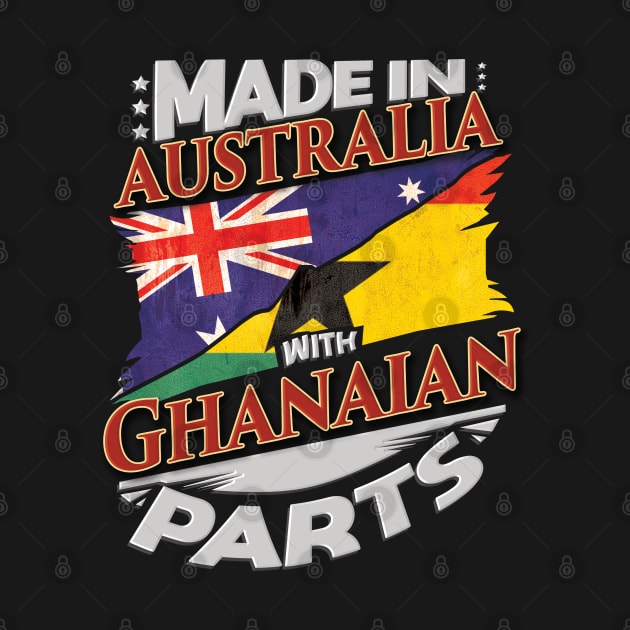 Made In Australia With Ghanaian Parts - Gift for Ghanaian From Ghana by Country Flags