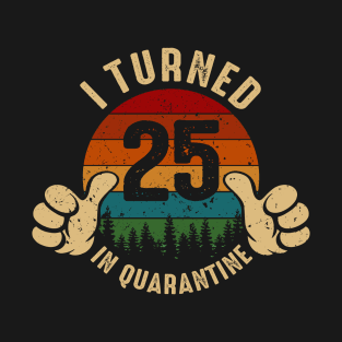 I Turned 25 In Quarantine T-Shirt