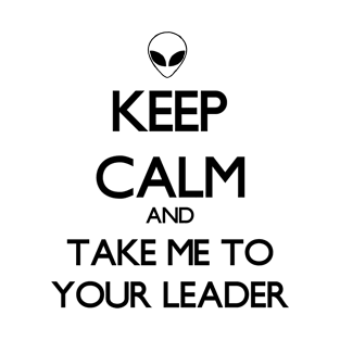 Keep Calm And Take Me To Your Leader T-Shirt