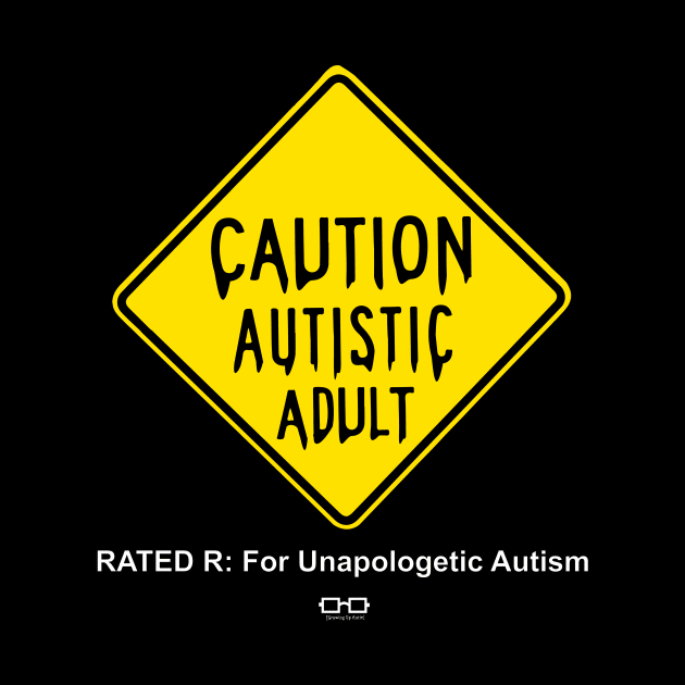 Caution Autistic Adult (Rated R for Unapologetic Autism) by growingupautie