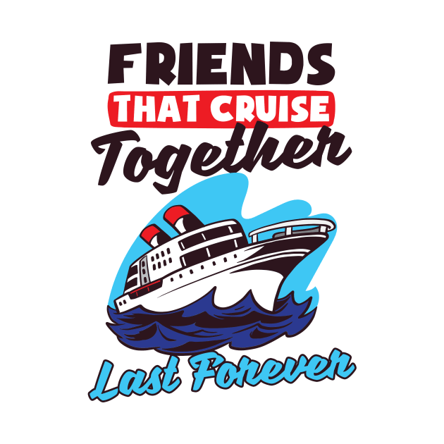 Cruise Vacation Shirt | Friends Cruise Together Last Forever by Gawkclothing