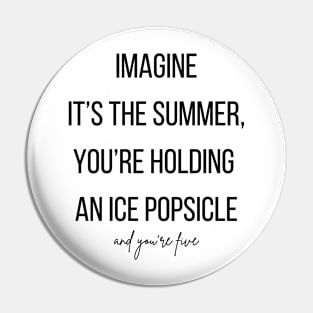 Imagine it's the summer, you're holding an ice Popsicle and you're five Pin