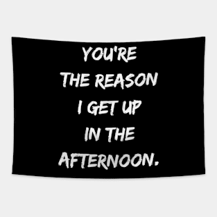 You Are The Reason I Get Up in the Afternoon Tapestry