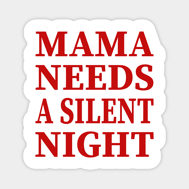 Mama Needs A Silent Night Funny Gift Magnet by YassShop