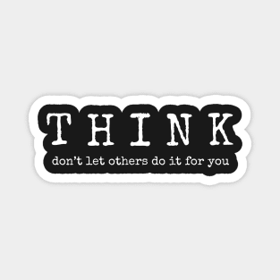 Think - Dont Let Others Do It  For You Magnet