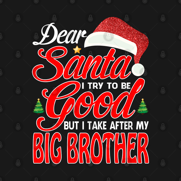 Dear Santa I Tried To Be Good But I Take After My BIG BROTHER T-Shirt by intelus