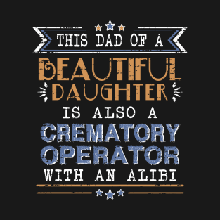 Crematory Operator Dad Funny Alibi Saying T-Shirt