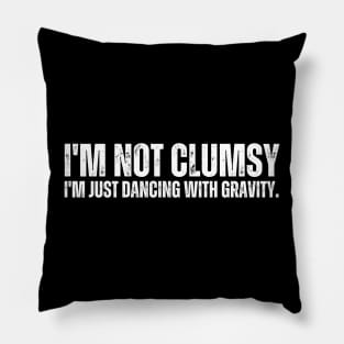 I'm not clumsy, I'm just dancing with gravity. Pillow