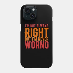 I'm Not Always Right But I'm Never Wrong Phone Case