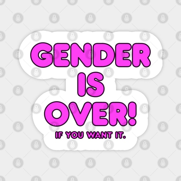 Gender is over if you want it Magnet by shmoart