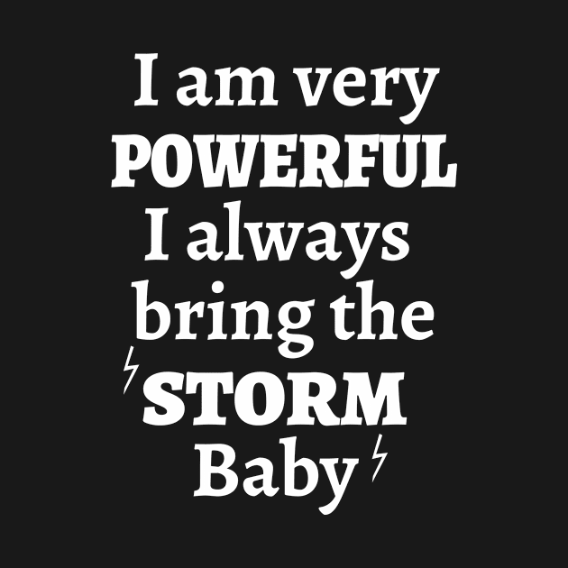 I am very powerful.  I always bring the storm baby by happieeagle