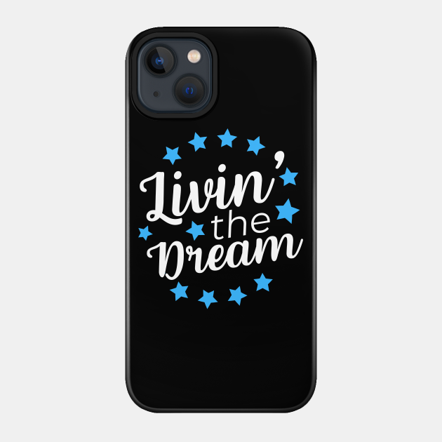 Livin' The Dream - Livin The Dream - Phone Case