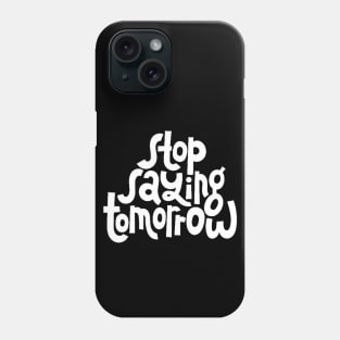 Stop Saying Tomorrow - Success Motivation Quote (White) Phone Case