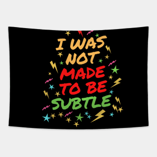 I Was Not Made To Be Subtle Tapestry