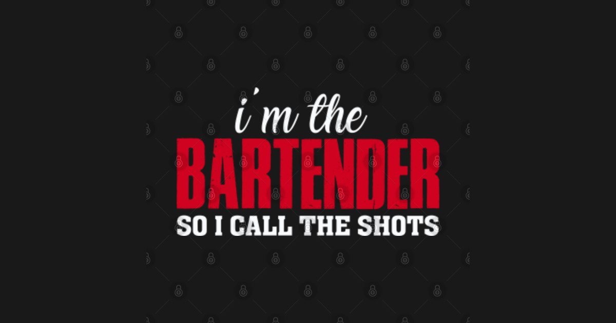 I'm The Bartender So I Call The Shots Bartender TShirt TeePublic