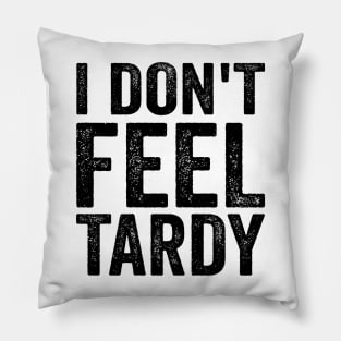 I don't Feel Tardy - Funny Text Style Black Font Pillow