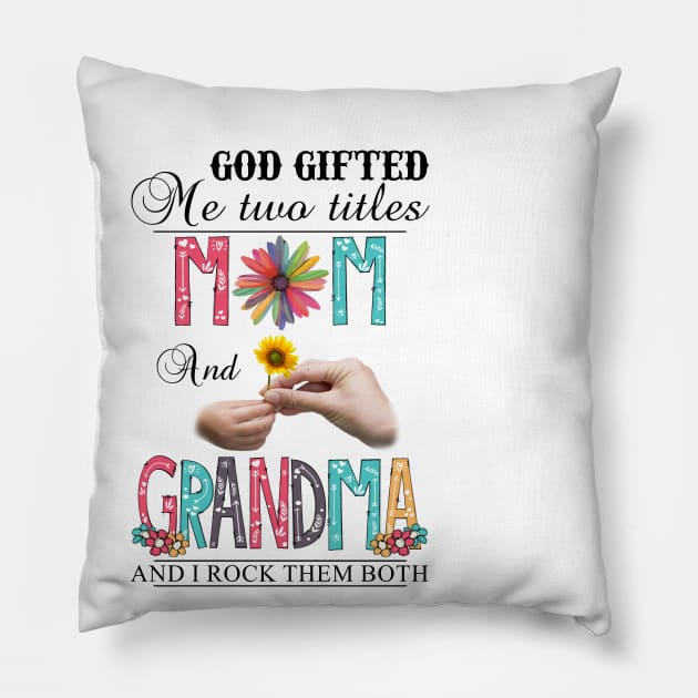 God Gifted Me Two Titles Mom And Grandma And I Rock Them Both Wildflowers Valentines Mothers Day Pillow by KIMIKA