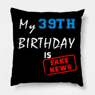 My 39th birthday is fake news Pillow