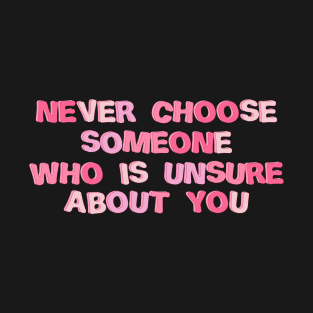 never choose someone who is unsure about you pink aesthetic saying T-Shirt