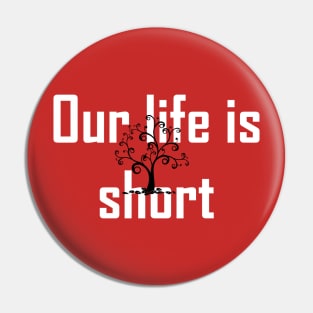 Our life is short Pin