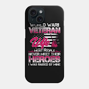 World War II Veteran Wife Most People Never Meet Their Heroes I Was Raised By Mine Phone Case