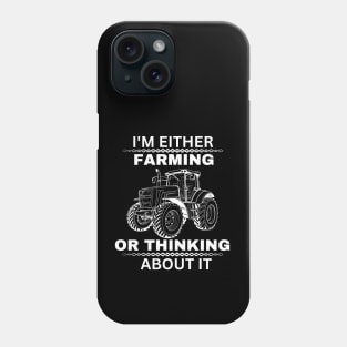 I'm Either Farming or Thinking About It - Humor Farmer Saying Gift Idea for Farming Enthusiast Phone Case