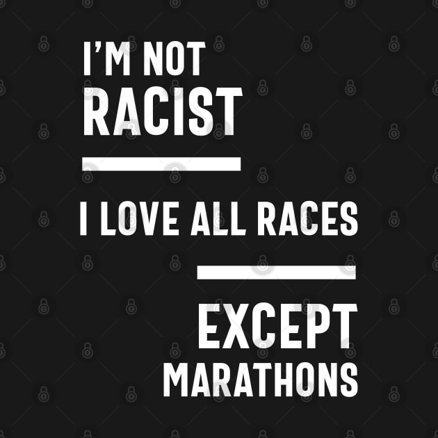 I'm Not Racist I Love All Races Except Marathons by cidolopez