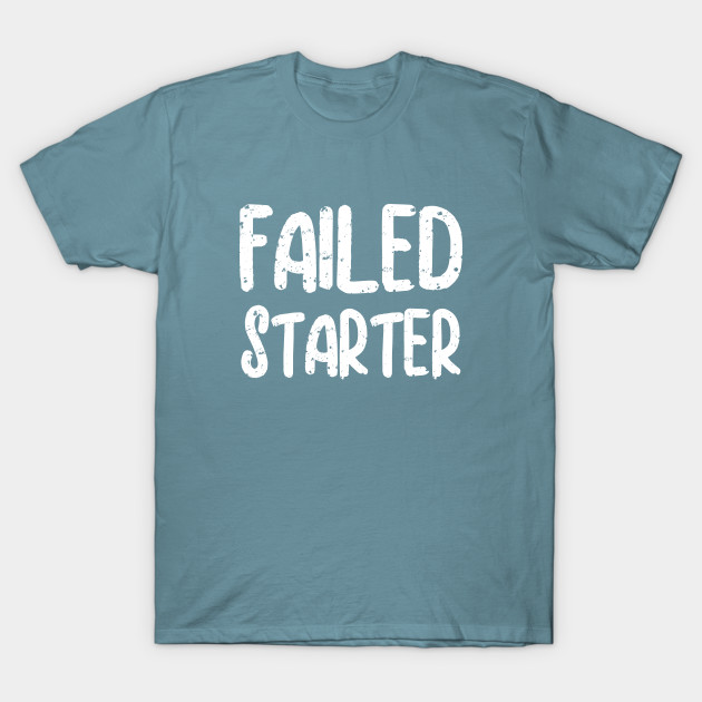 Disover Failed starter - Failed Starter - T-Shirt