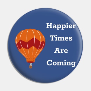 Happier Times Are Coming Pin