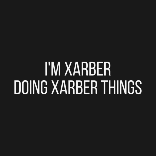 I'm Xarber doing Xarber things T-Shirt