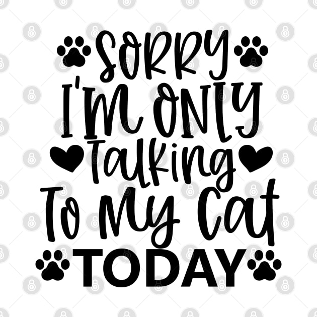 Sorry, Im Only Talking With My Cat Today. Funny by That Cheeky Tee