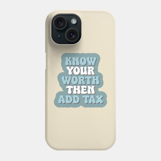 Know Your Worth Then Add Tax Phone Case by Emily Adams