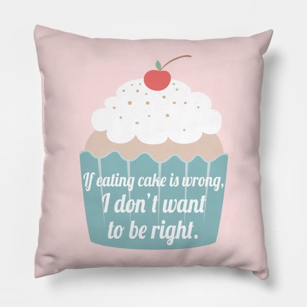 If eating cake is wrong, I don't want to be right. Pillow by Stars Hollow Mercantile