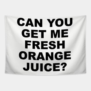 CAN YOU GET ME FRESH ORANGE JUICE? Tapestry