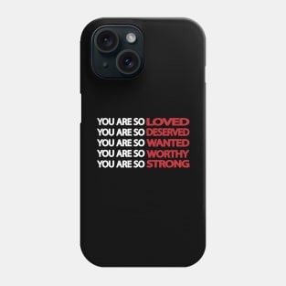 You are so loved deserved wanted worthy strong Phone Case